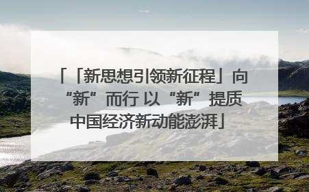 「新思想引领新征程」向“新”而行 以“新”提质 中国经济新动能澎湃