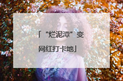 “烂泥潭”变网红打卡地