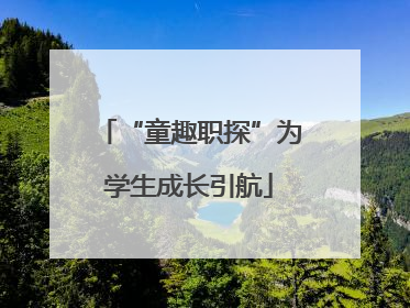 “童趣职探”为学生成长引航