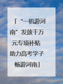 “一机游河南”发放千万元专项补贴 助力高考学子畅游河南