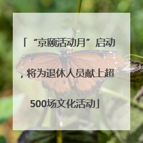 “京颐活动月”启动，将为退休人员献上超500场文化活动