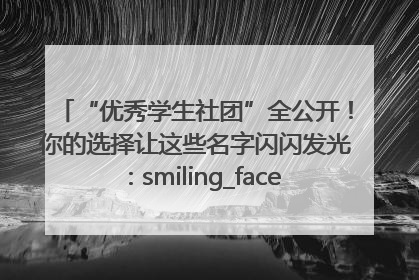 “优秀学生社团”全公开！你的选择让这些名字闪闪发光：smiling_face_with_hearts