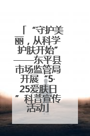 “守护美丽，从科学护肤开始”——东平县市场监管局开展“5·25爱肤日”科普宣传活动