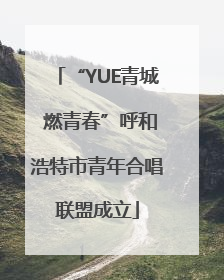 “YUE青城 燃青春”呼和浩特市青年合唱联盟成立