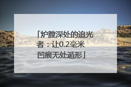 炉膛深处的追光者：让0.2毫米凹痕无处遁形
