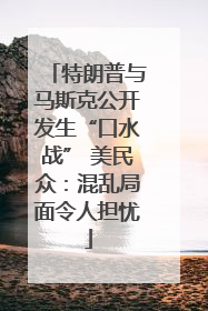 特朗普与马斯克公开发生“口水战” 美民众：混乱局面令人担忧