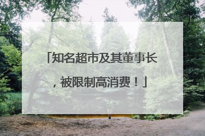 知名超市及其董事长，被限制高消费！