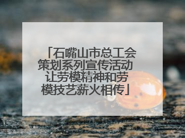 石嘴山市总工会策划系列宣传活动 让劳模精神和劳模技艺薪火相传