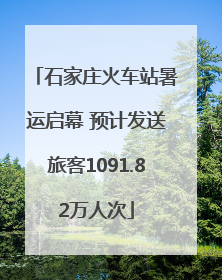 石家庄火车站暑运启幕 预计发送旅客1091.82万人次