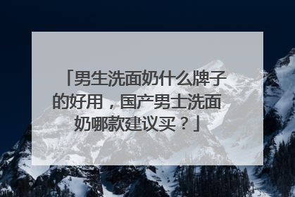 男生洗面奶什么牌子的好用，国产男士洗面奶哪款建议买？