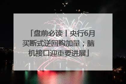 盘前必读丨央行6月买断式逆回购加量；脑机接口迎重要进展