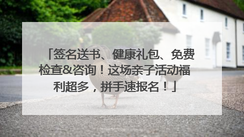 签名送书、健康礼包、免费检查&咨询！这场亲子活动福利超多，拼手速报名！