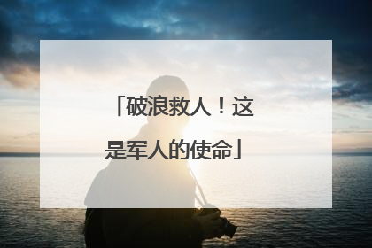 破浪救人！这是军人的使命