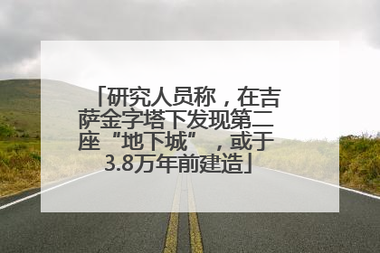 研究人员称，在吉萨金字塔下发现第二座“地下城”，或于3.8万年前建造