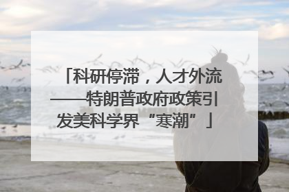 科研停滞，人才外流——特朗普政府政策引发美科学界“寒潮”