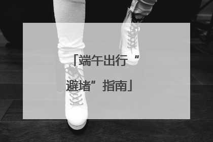 端午出行“避堵”指南