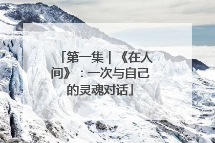第一集｜《在人间》：一次与自己的灵魂对话