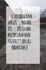 美俄总统通话，特朗普：普京称将坚决回应乌克兰袭击俄机场