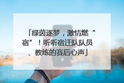 绿茵逐梦，激情燃“宿”！听听宿迁队队员、教练的赛后心声