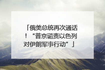 俄美总统再次通话！“普京谴责以色列对伊朗军事行动”