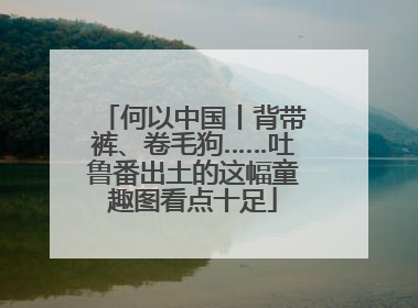 何以中国丨背带裤、卷毛狗……吐鲁番出土的这幅童趣图看点十足
