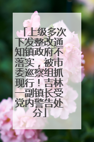 上级多次下发整改通知镇政府不落实，被市委巡察组抓现行！吉林一副镇长受党内警告处分