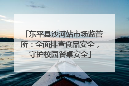 东平县沙河站市场监管所：全面排查食品安全，守护校园餐桌安全