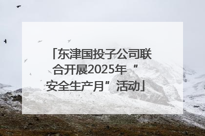 东津国投子公司联合开展2025年“安全生产月”活动