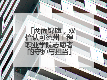 两面锦旗，双倍认可德州工程职业学院志愿者的守护与担当