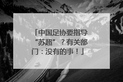 中国足协要指导“苏超”？有关部门：没有的事！