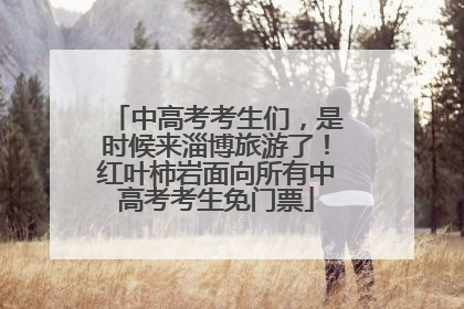 中高考考生们，是时候来淄博旅游了！红叶柿岩面向所有中高考考生免门票