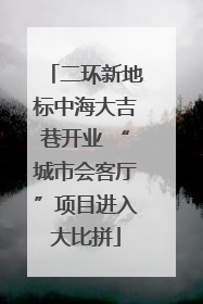 二环新地标中海大吉巷开业 “城市会客厅”项目进入大比拼