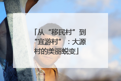 从“移民村”到“宜游村”：大源村的美丽蜕变