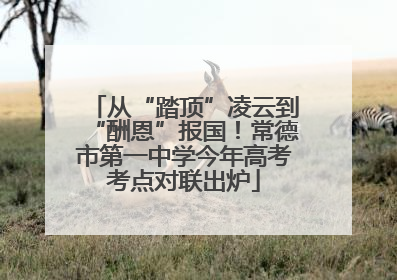 从“踏顶”凌云到“酬恩”报国！常德市第一中学今年高考考点对联出炉