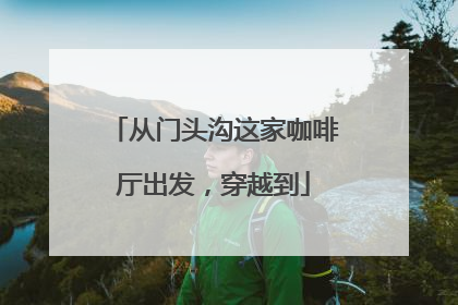 从门头沟这家咖啡厅出发，穿越到