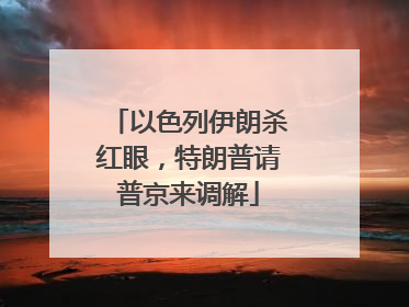 以色列伊朗杀红眼，特朗普请普京来调解