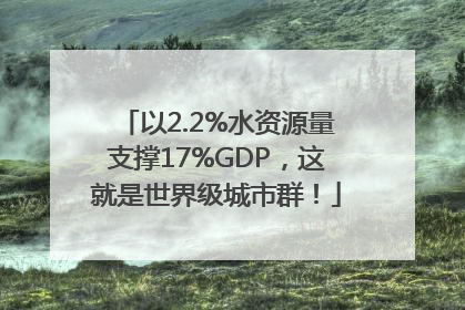 以2.2%水资源量支撑17%GDP，这就是世界级城市群！