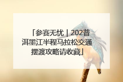参赛无忧｜202普洱墨江半程马拉松交通摆渡攻略请收藏