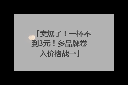 卖爆了！一杯不到3元！多品牌卷入价格战→