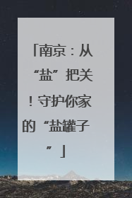 南京：从“盐”把关！守护你家的“盐罐子”
