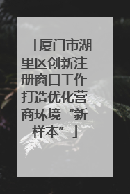 厦门市湖里区创新注册窗口工作打造优化营商环境“新样本”