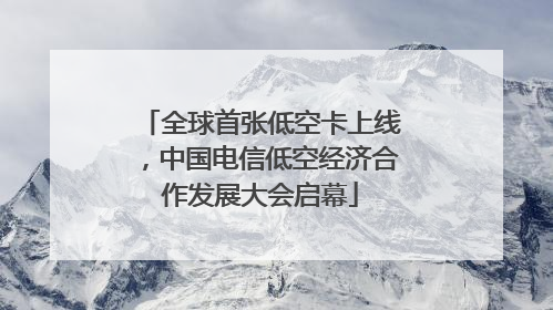全球首张低空卡上线，中国电信低空经济合作发展大会启幕