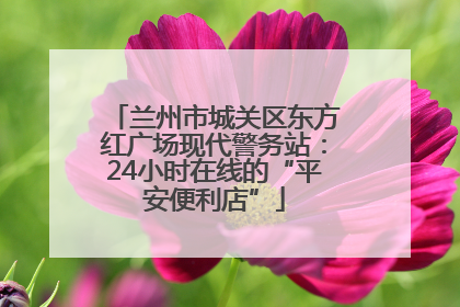 兰州市城关区东方红广场现代警务站：24小时在线的“平安便利店”