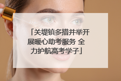 关堤镇多措并举开展暖心助考服务 全力护航高考学子