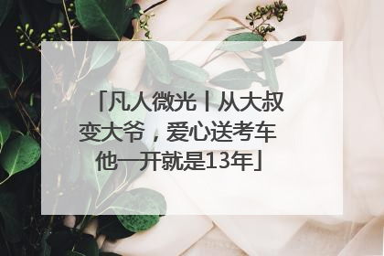 凡人微光丨从大叔变大爷，爱心送考车他一开就是13年