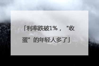 利率跌破1%，“收蛋”的年轻人多了