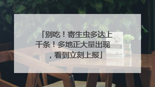 别吃！寄生虫多达上千条！多地正大量出现，看到立刻上报