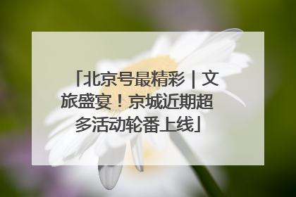 北京号最精彩｜文旅盛宴！京城近期超多活动轮番上线