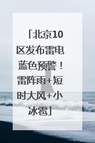 北京10区发布雷电蓝色预警！雷阵雨+短时大风+小冰雹