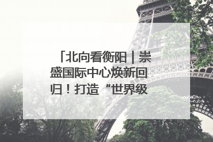 北向看衡阳｜崇盛国际中心焕新回归！打造“世界级美食主题公园”